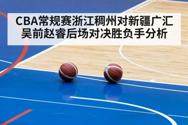 CBA常规赛浙江稠州对新疆广汇 吴前赵睿后场对决胜负手分析 | kaiyun sports